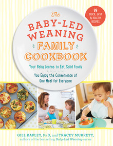 The Baby-Led Weaning Family Cookbook (Your Baby Learns to Eat Solid Foods, You Enjoy the Convenience of One Meal for Everyone) by Tracey Murkett, Gill Rapley, 9781615193998