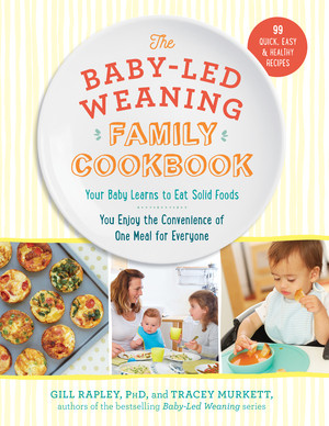 The Baby-Led Weaning Family Cookbook (Your Baby Learns to Eat Solid Foods, You Enjoy the Convenience of One Meal for Everyone) by Tracey Murkett, Gill Rapley, 9781615193998