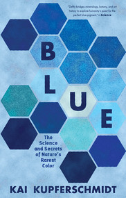 Blue (The Science and Secrets of Nature's Rarest Color) by Kai Kupferschmidt, 9781615199068