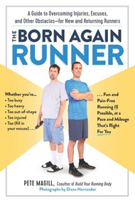 The Born Again Runner (A Guide to Overcoming Excuses, Injuries, and Other Obstacles-for New and Returning Runners) by Pete Magill, 9781615193110