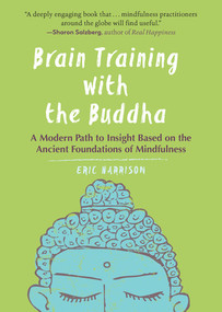 Brain Training with the Buddha (A Modern Path to Insight Based on the Ancient Foundations of Mindfulness) by Eric Harrison, 9781615196197