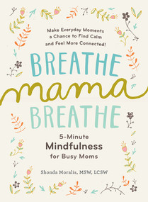 Breathe, Mama, Breathe (5-Minute Mindfulness for Busy Moms) by Shonda Moralis, 9781615193561