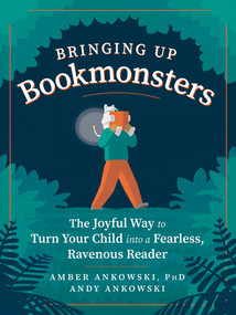 Bringing Up Bookmonsters (The Joyful Way to Turn Your Child into a Fearless, Ravenous Reader) by Amber Ankowski, Andy Ankowski, 9781615195862