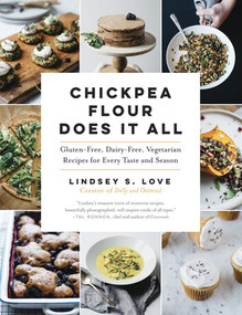 Chickpea Flour Does It All (Gluten-Free, Dairy-Free, Vegetarian Recipes for Every Taste and Season) by Lindsey S. Love, 9781615193042