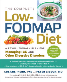 The Complete Low-FODMAP Diet (A Revolutionary Recipe Plan to Relieve Gut Pain and Alleviate IBS and Other Digestive Disorders) by Peter Gibson, Sue Shepherd, William D. Chey, 9781615190805