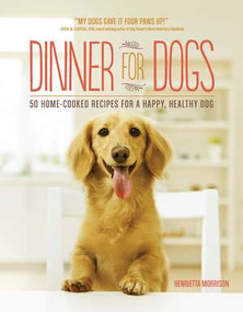Dinner for Dogs (50 Home-Cooked Recipes for a Happy, Healthy Dog) by Henrietta Morrison, 9781615192557