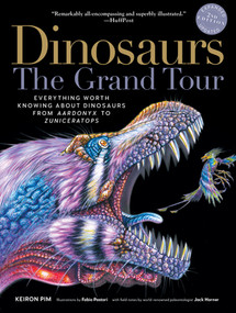 Dinosaurs-The Grand Tour, Second Edition (Everything Worth Knowing About Dinosaurs from Aardonyx to Zuniceratops) by Keiron Pim, Jack Horner, Fabio Pastori, 9781615195190