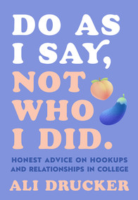 Do As I Say, Not Who I Did (Honest Advice on Hookups and Relationships in College) by Ali Drucker, 9781615197965