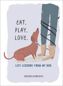 Eat. Play. Love. (Life Lessons from My Dog) by Emma Block, 9781615195947