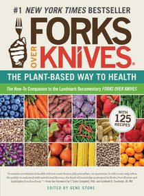 Forks Over Knives (The Plant-Based Way to Health, The #1 New York Times Bestseller) by Gene Stone, T. Colin Campbell, Caldwell B. Esselstyn, 9781615190454