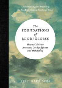 The Foundations of Mindfulness (How to Cultivate Attention, Good Judgment, and Tranquility) by Eric Harrison, 9781615192564