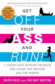 Get Off Your Ass and Run! (A Tough-Love Running Program for Losing the Excuses and the Weight) by Ruth Field, 9781615190775