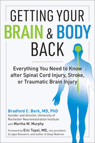 Getting Your Brain and Body Back (Everything You Need to Know after Spinal Cord Injury, Stroke, or Traumatic Brain Injury) by Bradford C. Berk, Martha W. Murphy, Eric Topol, 9781615196951