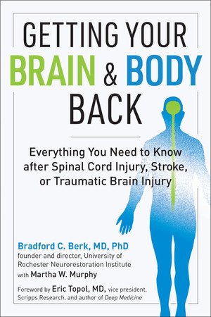 Getting Your Brain and Body Back (Everything You Need to Know after Spinal Cord Injury, Stroke, or Traumatic Brain Injury) by Bradford C. Berk, Martha W. Murphy, Eric Topol, 9781615196951