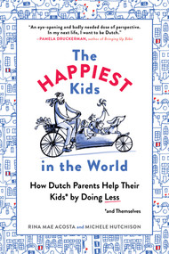 The Happiest Kids in the World (How Dutch Parents Help Their Kids (and Themselves) by Doing Less) by Rina Mae Acosta, Michele Hutchison, 9781615193905