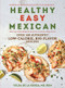 Healthy Easy Mexican (Over 140 Authentic Low-Calorie, Big-Flavor Recipes) by Velda De la Garza, 9781615197606