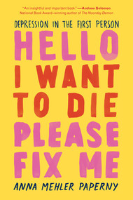 Hello I Want to Die Please Fix Me (Depression in the First Person) by Anna Mehler Paperny, 9781615194926