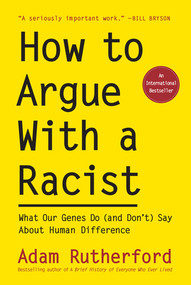 How to Argue With a Racist (What Our Genes Do (and Don't) Say About Human Difference) by Adam Rutherford, 9781615196715