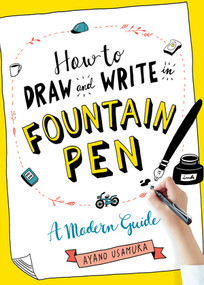 How to Draw and Write in Fountain Pen (A Modern Guide) by Ayano Usamura, 9781615196029
