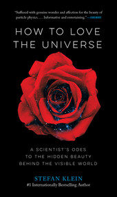 How to Love the Universe (A Scientist's Odes to the Hidden Beauty Behind the Visible World) by Stefan Klein, 9781615194865
