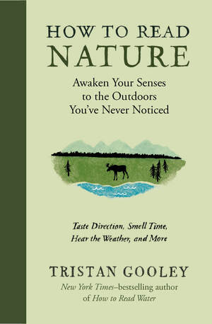 How to Read Nature (Awaken Your Senses to the Outdoors You've Never Noticed) by Tristan Gooley, 9781615194292