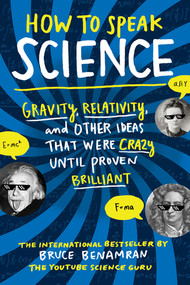 How to Speak Science (Gravity, Relativity, and Other Ideas That Were Crazy Until Proven Brilliant) by Bruce Benamran, Michael Stevens, 9781615194032