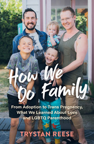 How We Do Family (From Adoption to Trans Pregnancy, What We Learned about Love and LGBTQ Parenthood) by Trystan Reese, 9781615197569