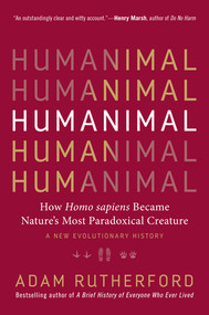 Humanimal (How Homo sapiens Became Nature's Most Paradoxical Creature-A New Evolutionary History) by Adam Rutherford, 9781615195312
