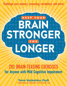 Keep Your Brain Stronger for Longer (201 Brain-Teasing Exercises for Anyone with Mild Cognitive Impairment) by Tonia Vojtkofsky, Robert G. Feldman, 9781615192625