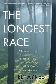 The Longest Race (A Lifelong Runner, an Iconic Ultramarathon, and the Case for Human Endurance) by Ed Ayres, 9781615190881