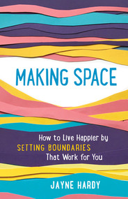 Making Space (How to Live Happier by Setting Boundaries That Work for You) by Jayne Hardy, 9781615197248
