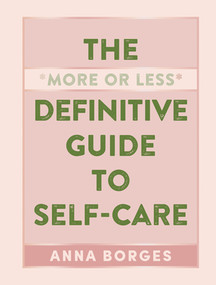 The More or Less Definitive Guide to Self-Care by Anna Borges, 9781615196104