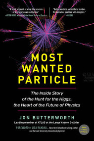 Most Wanted Particle (The Inside Story of the Hunt for the Higgs, the Heart of the Future of Physics) by Jon Butterworth, Lisa Randall, 9781615193011