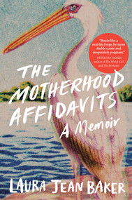 The Motherhood Affidavits (A Memoir) by Laura Jean Baker, 9781615194391