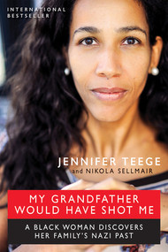 My Grandfather Would Have Shot Me (A Black Woman Discovers Her Family's Nazi Past) by Jennifer Teege, Nikola Sellmair, Carolin Sommer, 9781615192533
