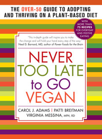 Never Too Late to Go Vegan (The Over-50 Guide to Adopting and Thriving on a Plant-Based Diet) by Carol J. Adams, Patti Breitman, Virginia Messina, 9781615190980