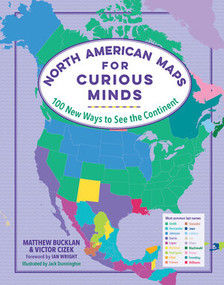 North American Maps for Curious Minds (100 New Ways to See the Continent) by Matthew Bucklan, Victor Cizek, Ian Wright, Jack Dunnington, 9781615197484