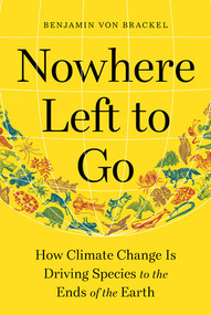 Nowhere Left to Go (How Climate Change Is Driving Species to the Ends of the Earth) by Benjamin von Brackel, Ayça Türkoglu, 9781615198610
