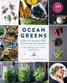 Ocean Greens (Explore the World of Edible Seaweed and Sea Vegetables: A Way of Eating for Your Health and the Planet's) by North Sea Farm, Lisette Kreischer, Marcel Schuttelaar, 9781615193523