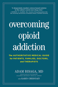 Overcoming Opioid Addiction (The Authoritative Medical Guide for Patients, Families, Doctors, and Therapists) by Adam Bisaga, Karen Chernyaev, Thomas McLellan, 9781615194582