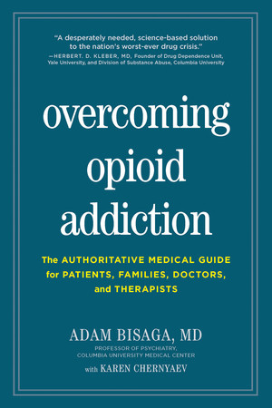 Overcoming Opioid Addiction (The Authoritative Medical Guide for Patients, Families, Doctors, and Therapists) by Adam Bisaga, Karen Chernyaev, Thomas McLellan, 9781615194582