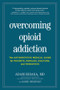 Overcoming Opioid Addiction (The Authoritative Medical Guide for Patients, Families, Doctors, and Therapists) by Adam Bisaga, Karen Chernyaev, Thomas McLellan, 9781615194582