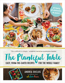 The Plantiful Table (Easy, From-the-Earth Recipes for the Whole Family) by Andrea Duclos, 9781615192472