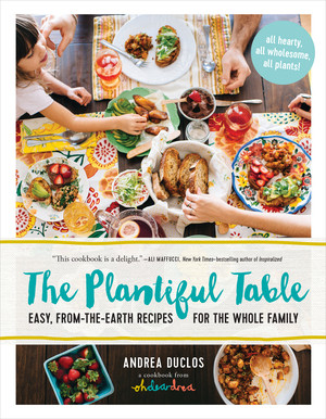 The Plantiful Table (Easy, From-the-Earth Recipes for the Whole Family) by Andrea Duclos, 9781615192472