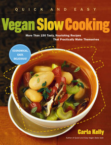 Quick and Easy Vegan Slow Cooking (More than 150 Tasty, Nourishing Recipes That Practically Make Themselves) by Carla Kelly, 9781615190430
