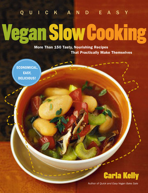 Quick and Easy Vegan Slow Cooking (More than 150 Tasty, Nourishing Recipes That Practically Make Themselves) by Carla Kelly, 9781615190430