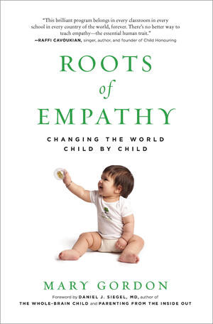 Roots of Empathy (Changing the World Child by Child) by Mary Gordon, Daniel J. Siegel, 9781615190072