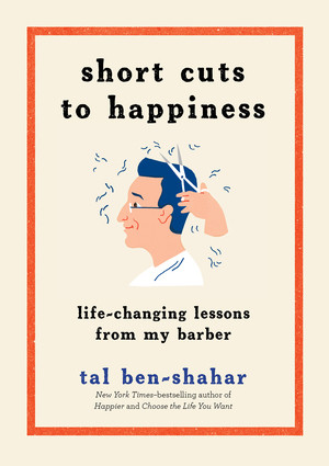 Short Cuts to Happiness (Life-Changing Lessons from My Barber) by Tal Ben-Shahar, 9781615194872