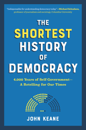 The Shortest History of Democracy (4,000 Years of Self-Government-A Retelling for Our Times) by John Keane, 9781615198962
