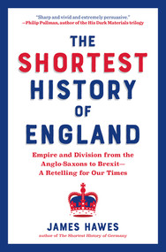 The Shortest History of England (Empire and Division from the Anglo-Saxons to Brexit-A Retelling for Our Times) by James Hawes, 9781615198146